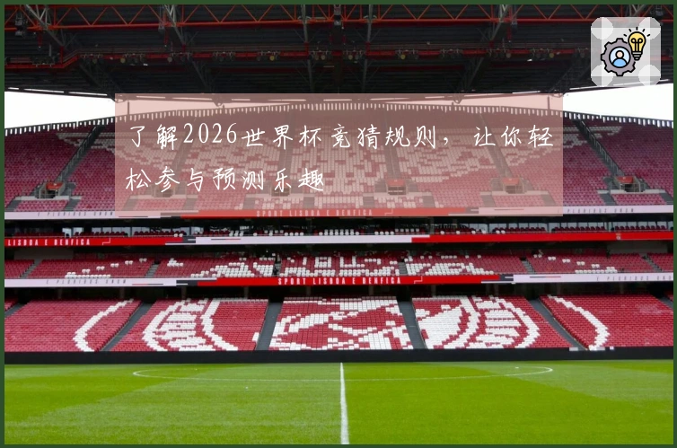 了解2026世界杯竞猜规则，让你轻松参与预测乐趣