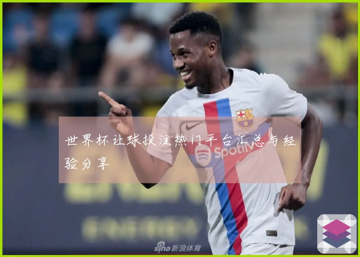 世界杯让球投注热门平台汇总与经验分享